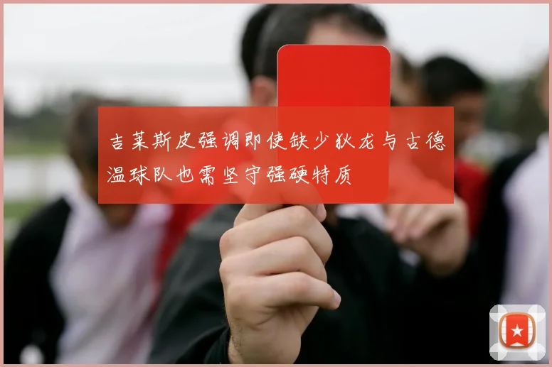 吉莱斯皮强调即使缺少狄龙与古德温球队也需坚守强硬特质