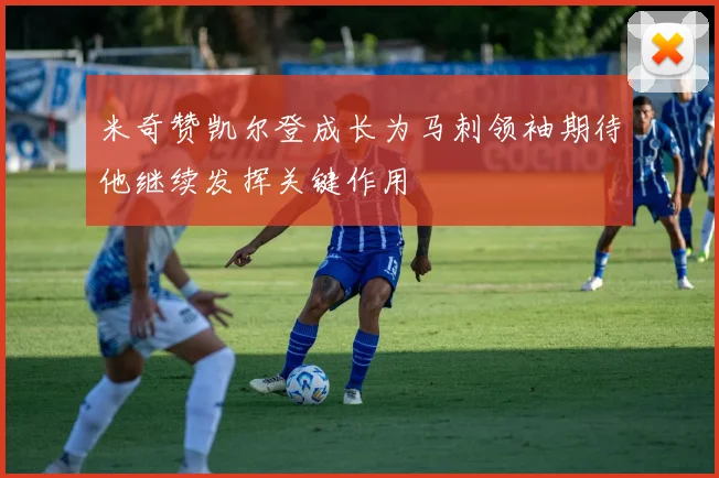 米奇赞凯尔登成长为马刺领袖期待他继续发挥关键作用